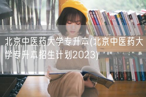 北京中医药大学专升本(北京中医药大学专升