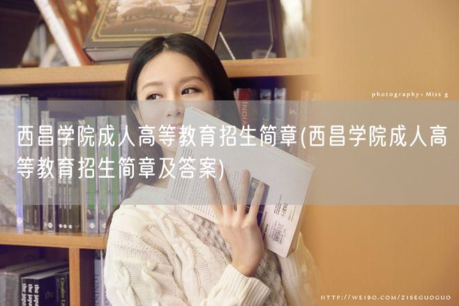 西昌学院成人高等教育招生简章(西昌学院成