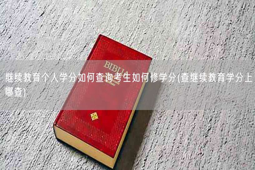 继续教育个人学分如何查询考生如何修学分(