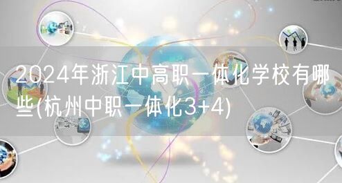 2024年浙江中高职一体化学校有哪些(杭