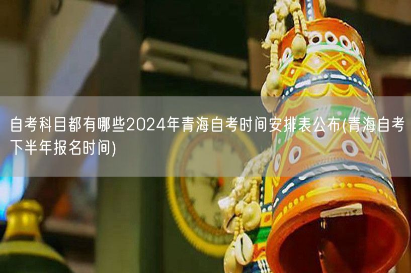 自考科目都有哪些2024年青海自考时间安