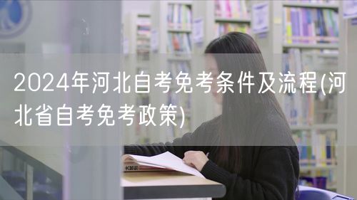 2024年河北自考免考条件及流程(河北省
