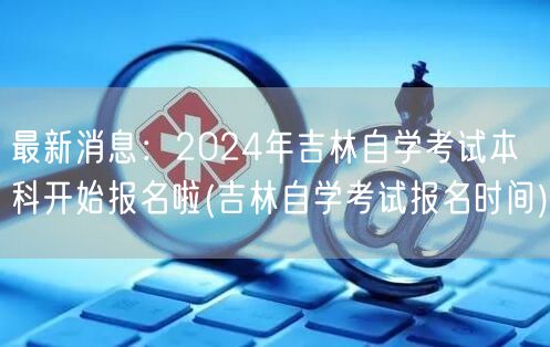 最新消息：2024年吉林自学考试本科开始