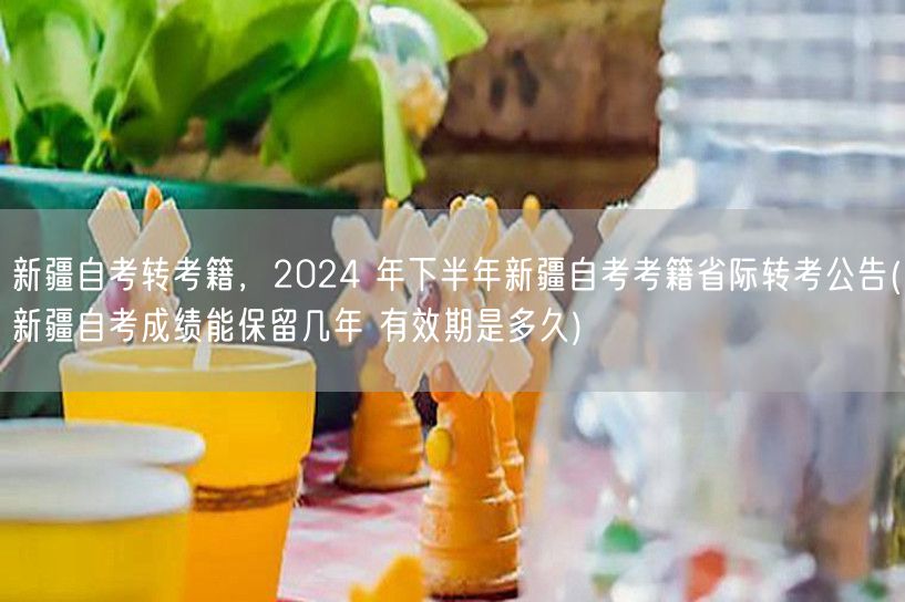 新疆自考转考籍，2024 年下半年新疆自