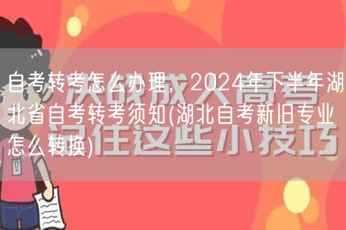 自考转考怎么办理，2024年下半年湖北省