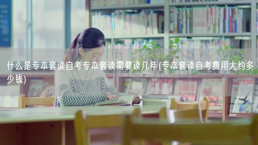 什么是专本套读自考专本套读需要读几年(专