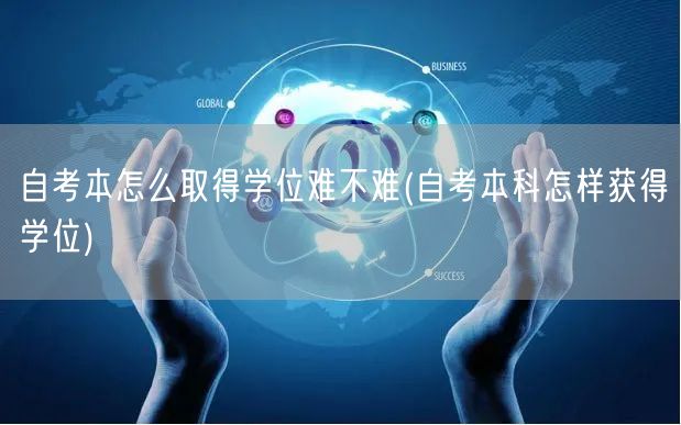 自考本怎么取得学位难不难(自考本科怎样获