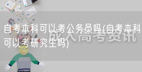 自考本科可以考公务员吗(自考本科可以考研