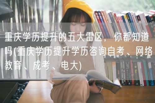 重庆学历提升的五大雷区，你都知道吗(重庆