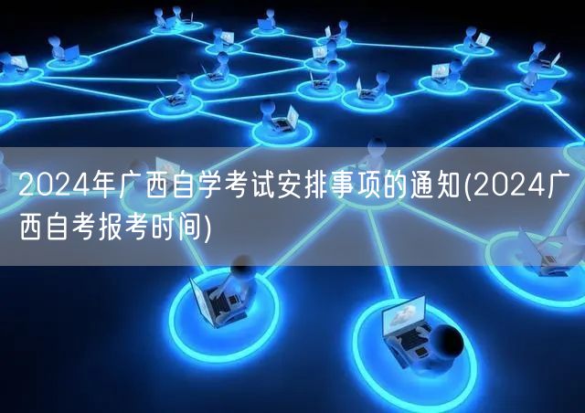 2024年广西自学考试安排事项的通知(2