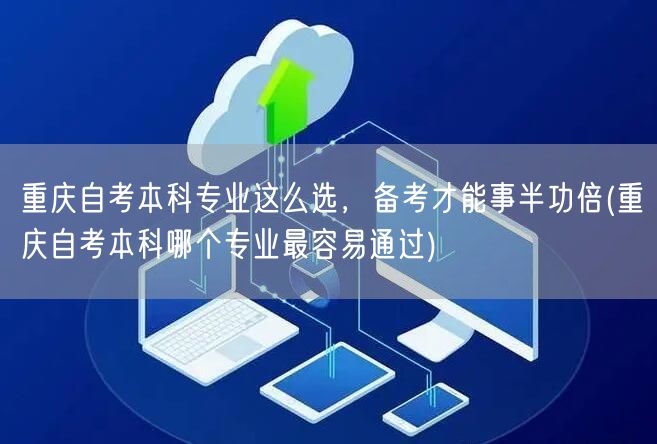 重庆自考本科专业这么选，备考才能事半功倍