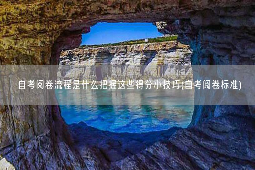 自考阅卷流程是什么把握这些得分小技巧(自