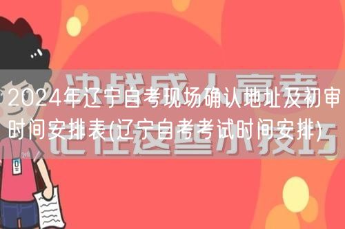 2024年辽宁自考现场确认地址及初审时间