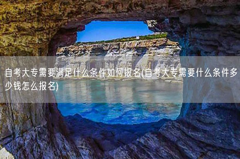 自考大专需要满足什么条件如何报名(自考大