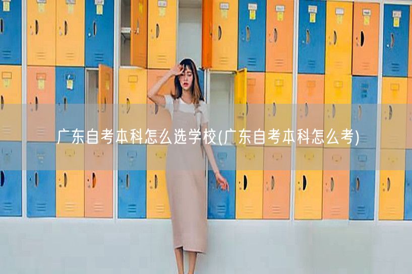 广东自考本科怎么选学校(广东自考本科怎么