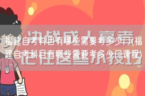 福建自考科目有哪些需要考多少门(福建自考
