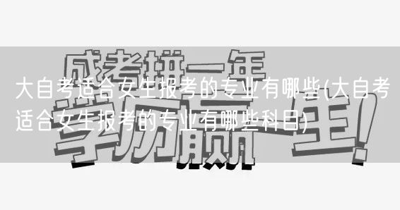 大自考适合女生报考的专业有哪些(大自考适