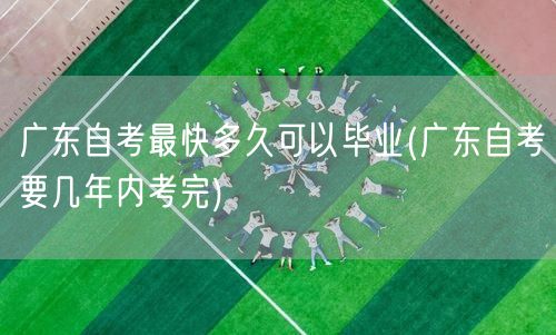 广东自考最快多久可以毕业(广东自考要几年