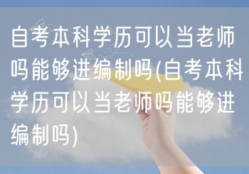 自考本科学历可以当老师吗能够进编制吗(自