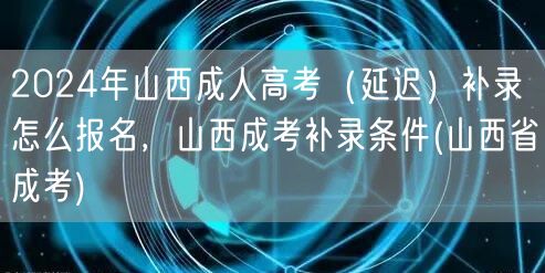 2024年山西成人高考（延迟）补录怎么报