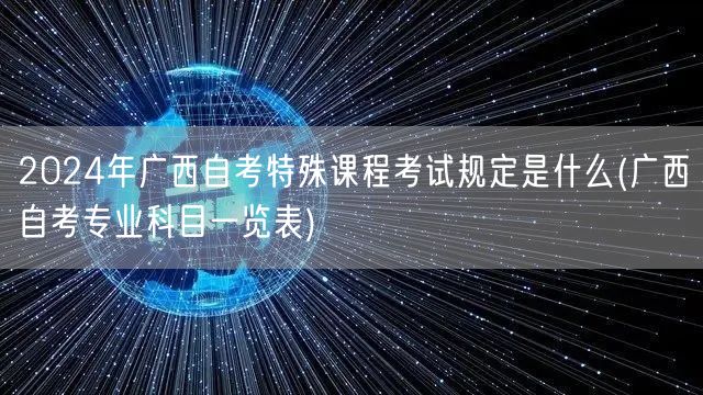 2024年广西自考特殊课程考试规定是什么