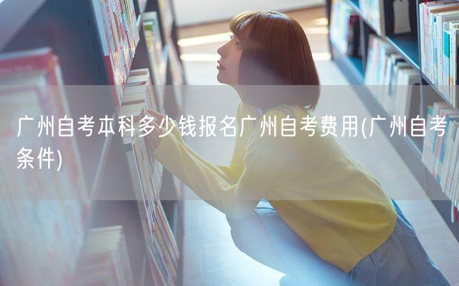 广州自考本科多少钱报名广州自考费用(广州
