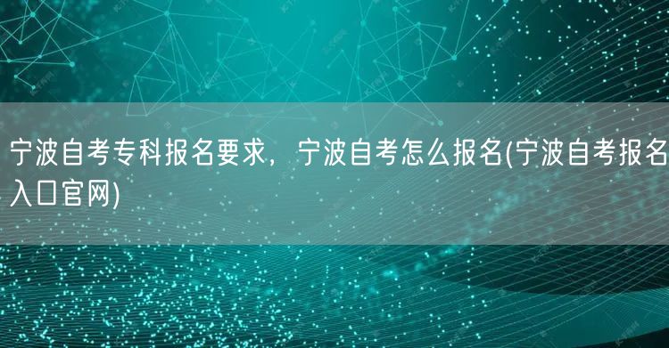 宁波自考专科报名要求，宁波自考怎么报名(