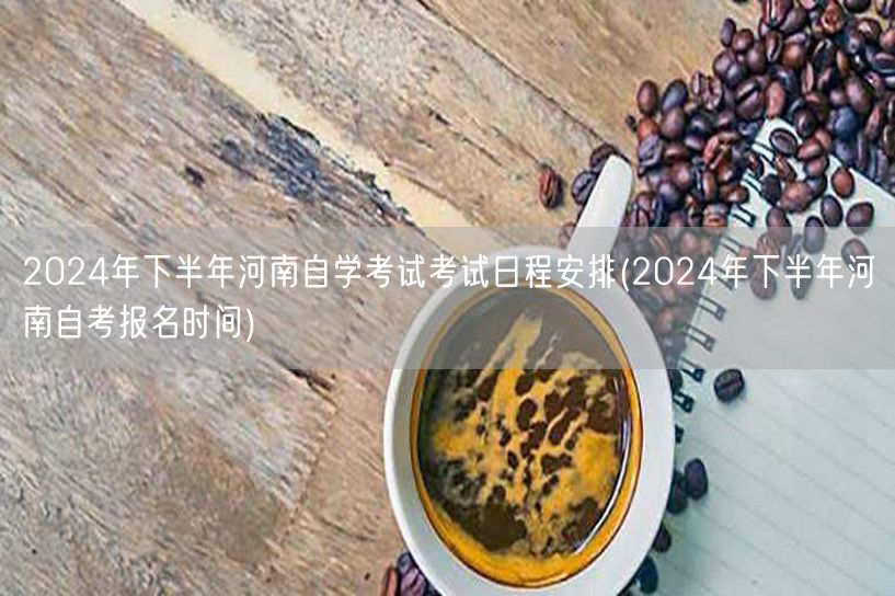 2024年下半年河南自学考试考试日程安排