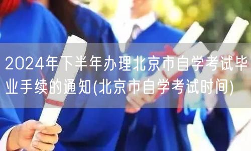 2024年下半年办理北京市自学考试毕业手