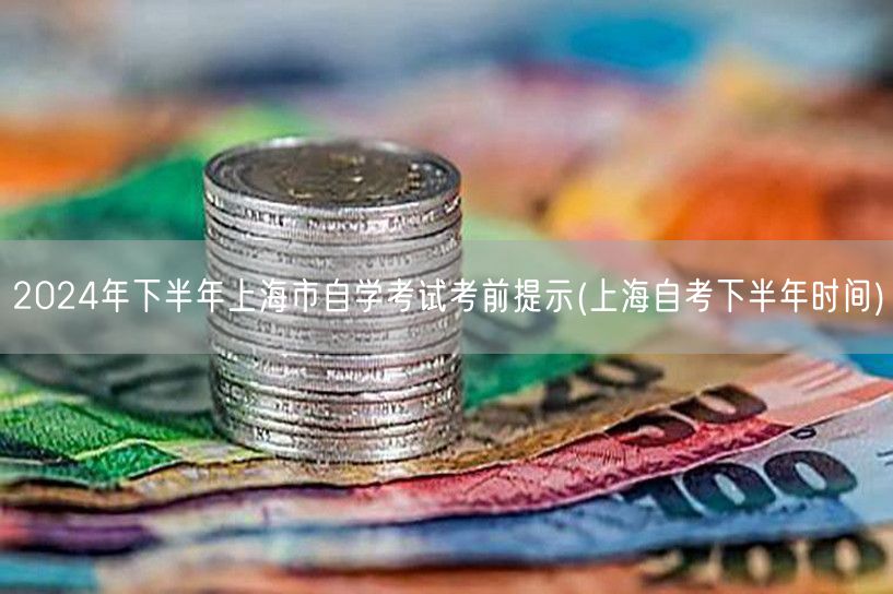2024年下半年上海市自学考试考前提示(