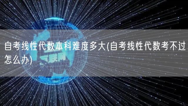 自考线性代数本科难度多大(自考线性代数考