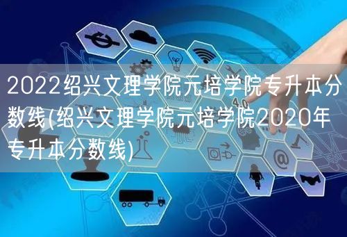 2022绍兴文理学院元培学院专升本分数线