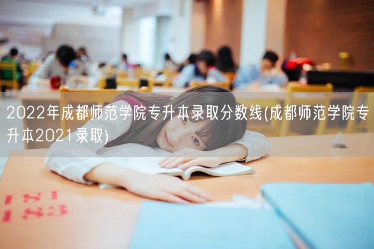 2022年成都师范学院专升本录取分数线(