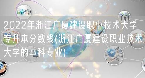 2022年浙江广厦建设职业技术大学专升本
