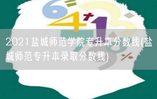 2021盐城师范学院专升本分数线(盐城师