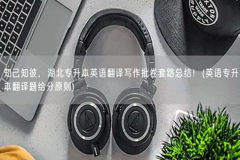 知己知彼，湖北专升本英语翻译写作批卷套路