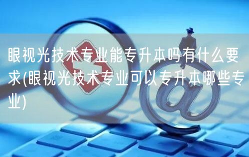 眼视光技术专业能专升本吗有什么要求(眼视