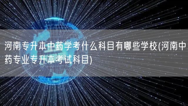 河南专升本中药学考什么科目有哪些学校(河