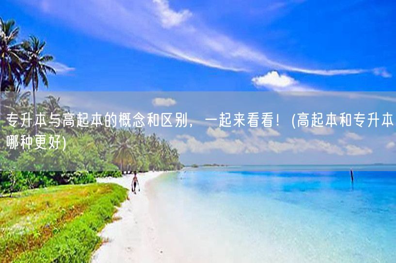 专升本与高起本的概念和区别，一起来看看！