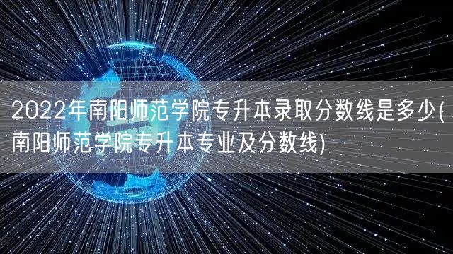 2022年南阳师范学院专升本录取分数线是