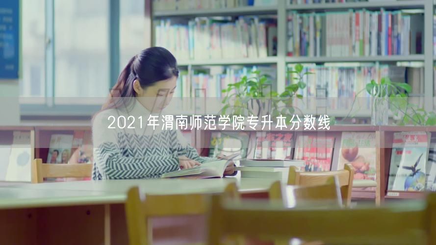 2021年渭南师范学院专升本分数线