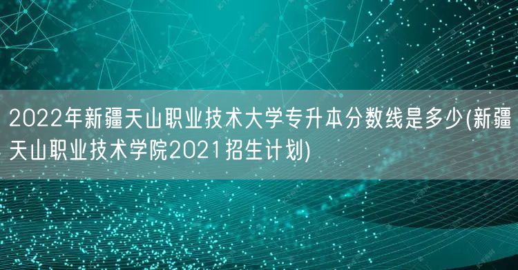 2022年新疆天山职业技术大学专升本分数
