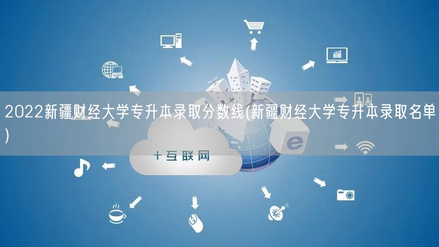 2022新疆财经大学专升本录取分数线(新