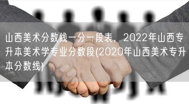 山西美术分数线一分一段表，2022年山西