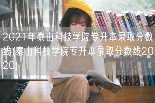 2021年泰山科技学院专升本录取分数线(