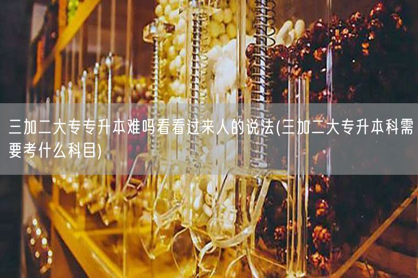 三加二大专专升本难吗看看过来人的说法(三