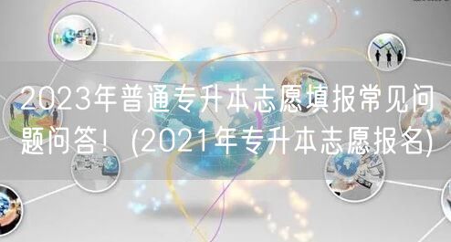 2023年普通专升本志愿填报常见问题问答