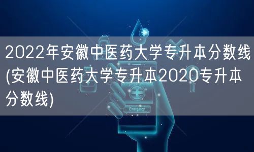 2022年安徽中医药大学专升本分数线(安