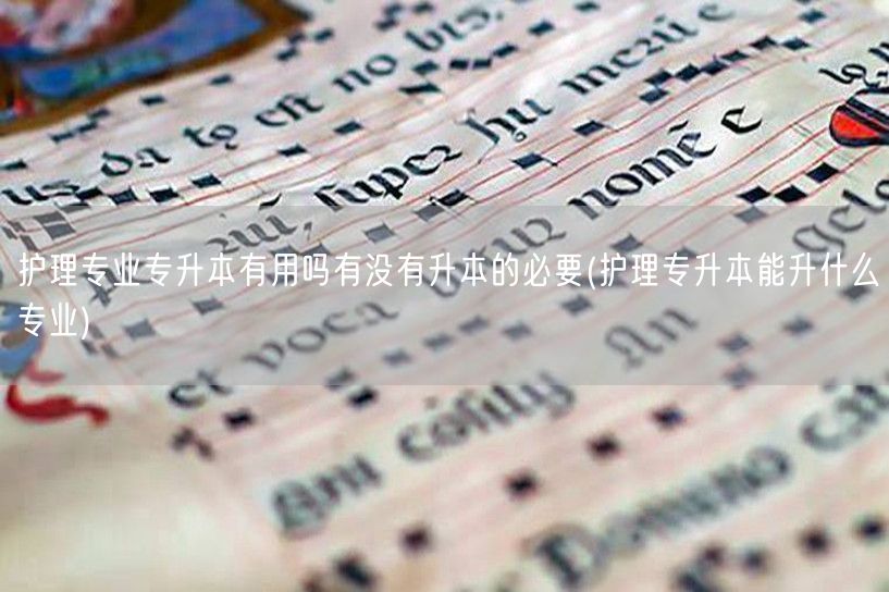 护理专业专升本有用吗有没有升本的必要(护