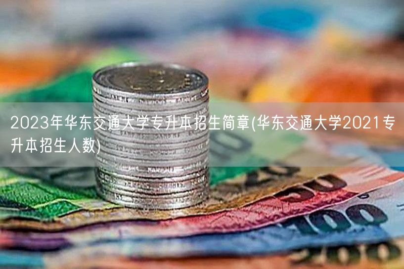 2023年华东交通大学专升本招生简章(华